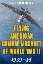 Flying American Combat Aircraft Of World War II 193945