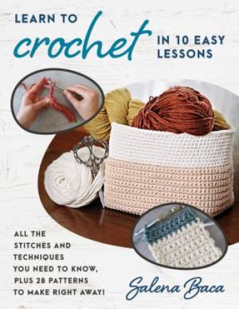 Learn to Crochet in 10 Easy Lessons by Salena Baca