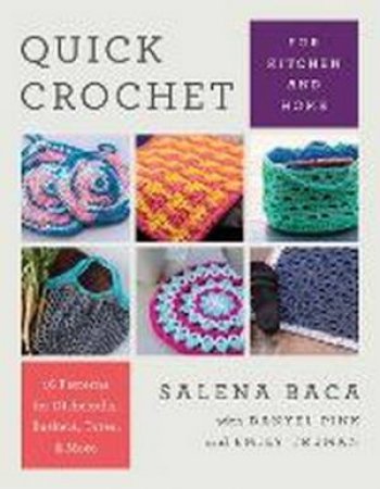 Quick Crochet For Kitchen And Home by Salena Baca & Danyel Pink & Emily Truman