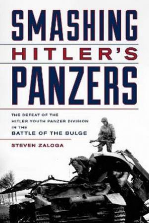 Smashing Hitler's Panzers by Steven J. Zaloga