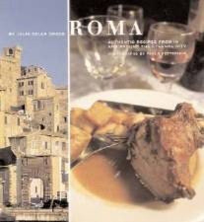 Roma: Authentic Recipes From In And Aroung The Eternal City by Julia Della Croce