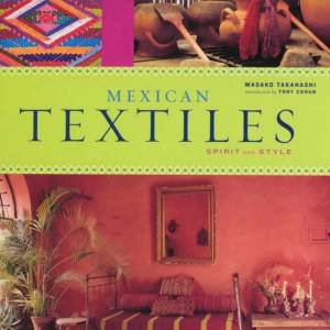 Mexican Textiles: Spirit And Style by Masako Takahashi