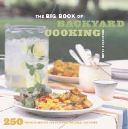 The Big Book Of Backyard Cooking by Betty Rosbottom