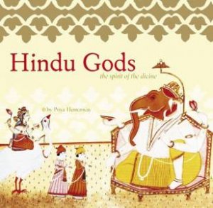 Hindu Gods: The Spirit Of The Divine by Priya Hemenway