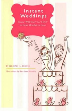 Instant Weddings: From Will You? To I Do! In Four Months Or Less by Jennifer L Shawne