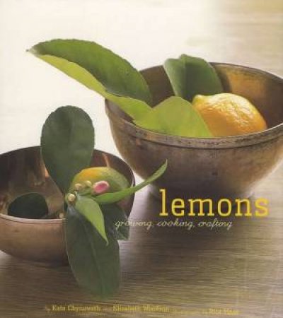 Lemons: Growing, Cooking, Crafting by Kate Chynoweth & Elizabeth Woodson