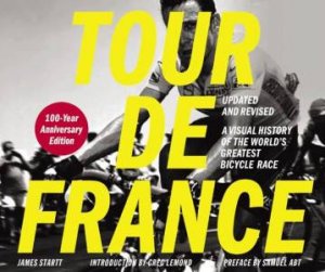 Tour De France: A Visual History Of The World's Greatest Bicycle Race by James Startt