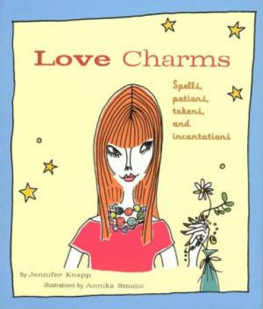 Love Charms: Spells, Potions, Tokens And Incantations by Jennifer Knapp