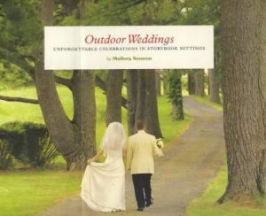 Outdoor Weddings: Unforgettable Celebrations In Storybook Settings by Mallory Samson