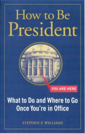 How To Be President by Stephen P Williams