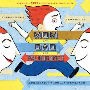 Mom And Dad Are Palindromes by Mark Shulman & Adam McCauley