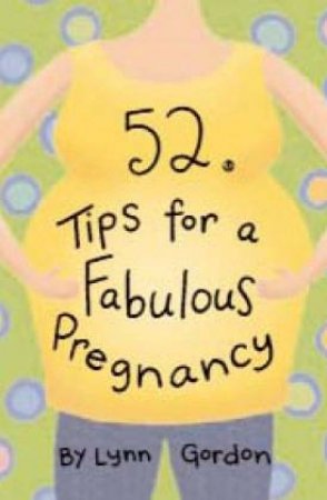 52 Tips For A Fabulous Pregnancy by Lynn Gordon