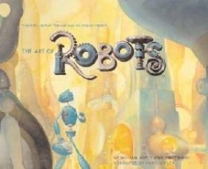 The Art Of Robots by William Joyce & Amid Amidi