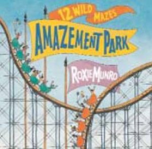 Amazement Park: 12 Wild Mazes by Roxie Munro