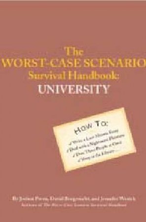 The Worst Case Scenario Survival Handbook: University by Joshua Piven, David Borgenicht & Jennifer Worick