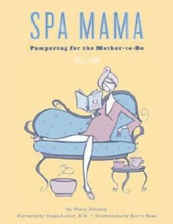 Spa Mama: Pampering For The Mother-To-Be by Stacy Denney