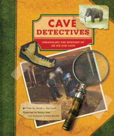 Cave Detectives: Unraveling The Mystery Of An Ice Age Cave by David L Harrison