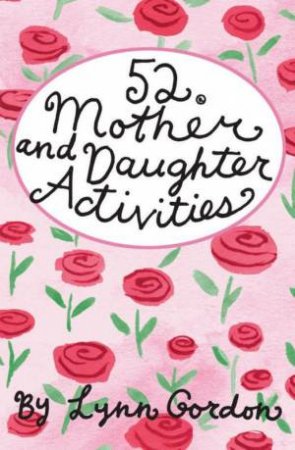 52 Activies For Mothers & Daughters by Lynn Gordon