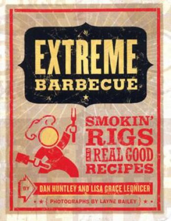 Extreme Barbecue by Dan Huntley & Lisa Grace Lednicer