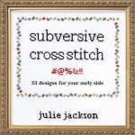 Subversive CrossStitch 33 Designs For Your Surly Side