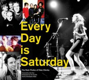Every Day Is Saturday: The Rock Photography Of Peter Ellenby by Christopher Slater