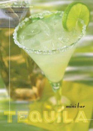 Mini Bar: Tequila: A Little Book Of Big Drinks by Mittie Hellmich