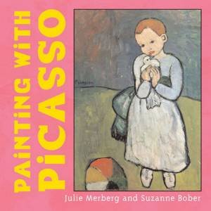 Painting With Picasso by Julie Merberg & Suzanne Bober