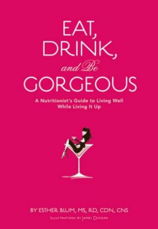 Eat, Drink, And Be Gorgeous by Esther Blum