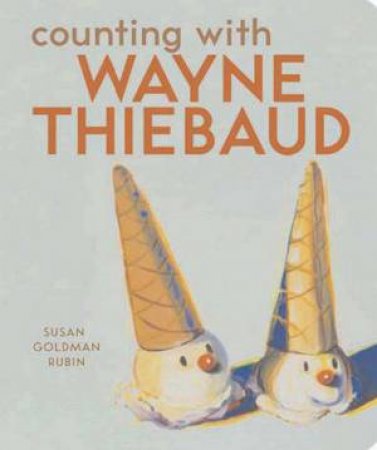 Counting With Wayne Thiebaud by Susan Goldman Rubin