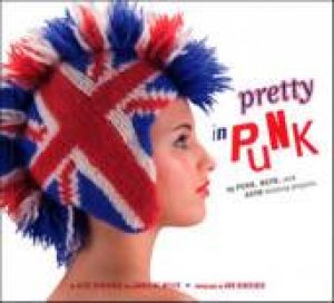 Pretty in Punk: 25 Punk, Rock and Goth Knitting Projects by Alyce Benevides & Jaqueline Millies