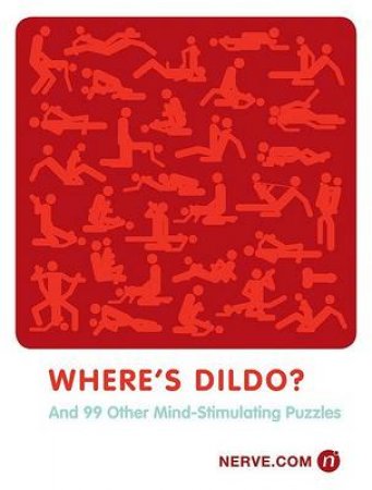 Where's Dildo?: And 99 Other Mind Puzzles by Nerve.com