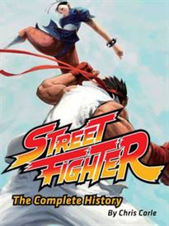 Street Fighter: The Complete History by Chris Carle