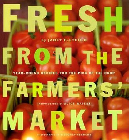 Fresh from the Farmers' Market by Janet Fletcher