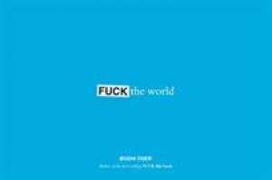 Fuck the World by Bodhi Oser