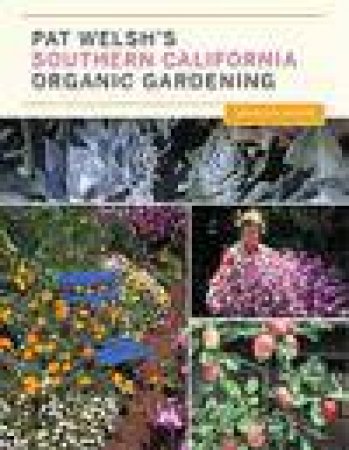 Pat Welsh's Southern California Organic Gardening, 3rd Ed: Month by Month by Pat Welsh