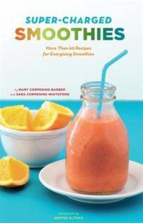 Super-Charged Smoothies by Mary Corpening Barber & Sara Corpening Whiteford