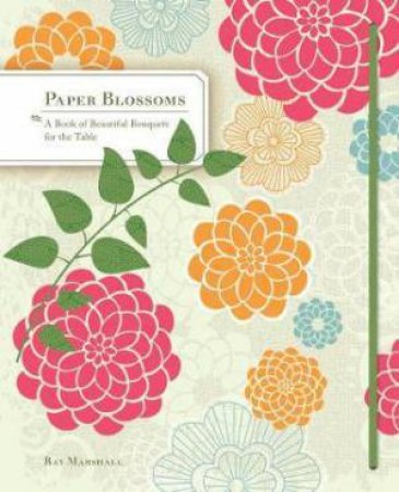 Paper Blossoms: A Pop-up Book of Beautiful Bouquet by Ray Marshall