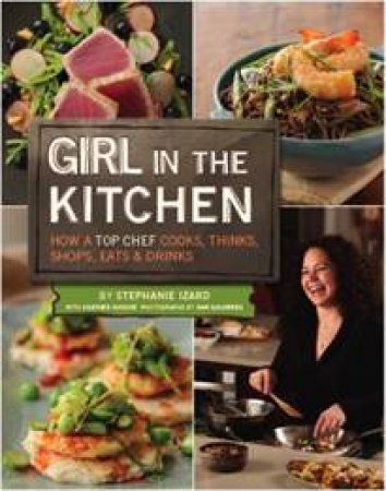 Girl in the Kitchen by Stephanie Izard