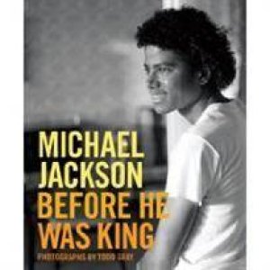 Michael Jackson: Before He Was King by Todd Gray