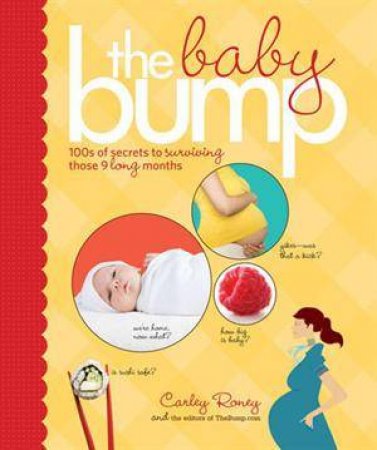 Baby Bump: 100s of Secrets to Surviving Those 9 Long Months by Carley Roney