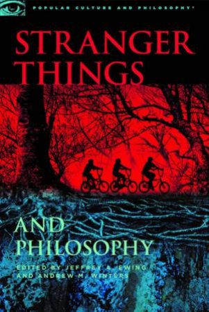 Stranger Things And Philosophy by Jeffrey A Ewing & Andrew M Winters