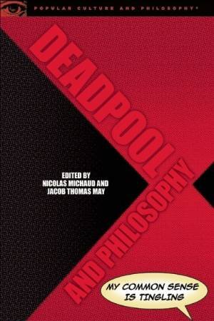 Deadpool And Philosophy by Nicolas Michaud & Jacob Thomas May