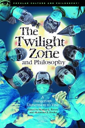 The Twilight Zone and Philosophy by Heather L. Rivera & Alexander E. Hooke