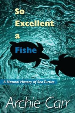 So Excellent a Fishe by Archie Carr & Karen A. Bjorndal