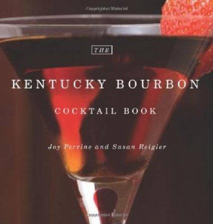The Kentucky Bourbon Cocktail Book by Joy Perrine & Susan Reigler & Pam Spaulding