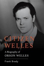 Citizen Welles A Biography of Orson Welles