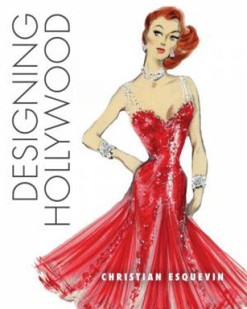Designing Hollywood: Studio Wardrobe in the Golden Age by CHRISTIAN ESQUEVIN