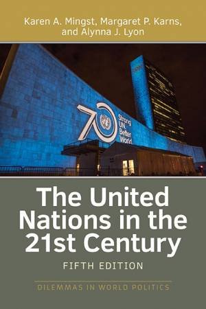 The United Nations in the 21st Century by Karen A. Mingst & Margaret P. Karns & Alynna J. Lyon