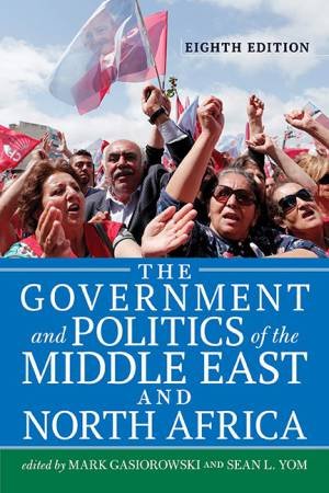 The Government and Politics of the Middle East and North Africa by Mark Gasiorowski & Sean L. Yom