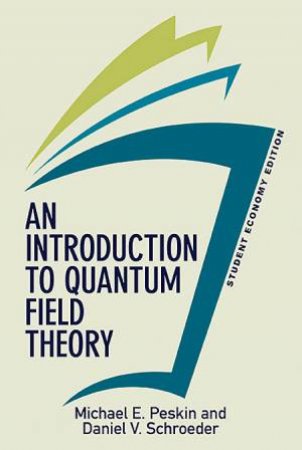 An Introduction To Quantum Field Theory, Student Economy Edition by Michael E. Peskin & Daniel V. Schroeder